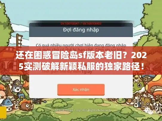还在困惑冒险岛sf版本老旧?2025实测破解新颖私服的独家路径! 还在困惑冒险岛sf版本老旧?2025实测破解新颖私服的独家路径!