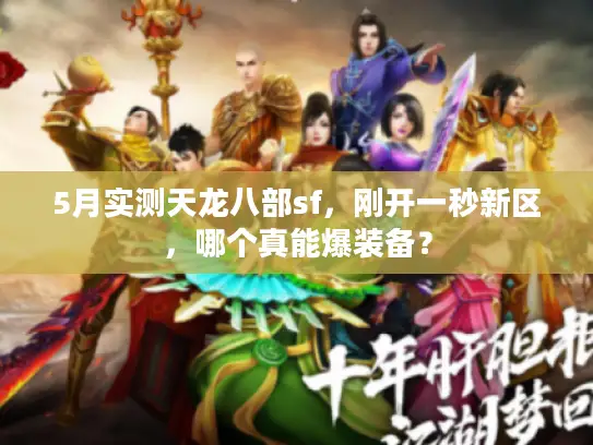 5月实测天龙八部sf,刚开一秒新区,哪个真能爆装备? 5月实测天龙八部sf,刚开一秒新区,哪个真能爆装备?