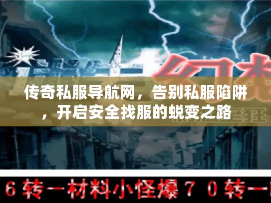 传奇私服导航网，告别私服陷阱，开启安全找服的蜕变之路