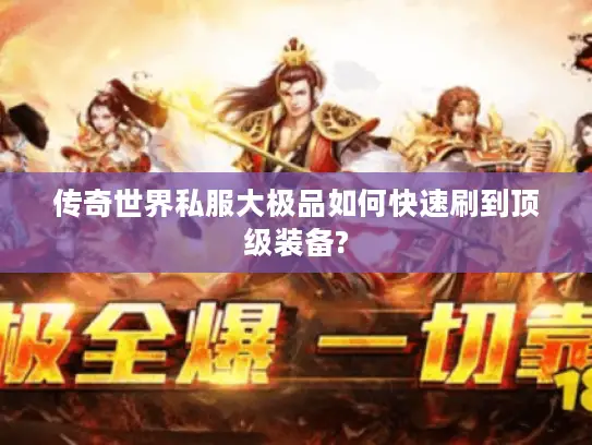 传奇世界私服大极品如何快速刷到顶级装备? 传奇世界私服大极品如何快速刷到顶级装备?