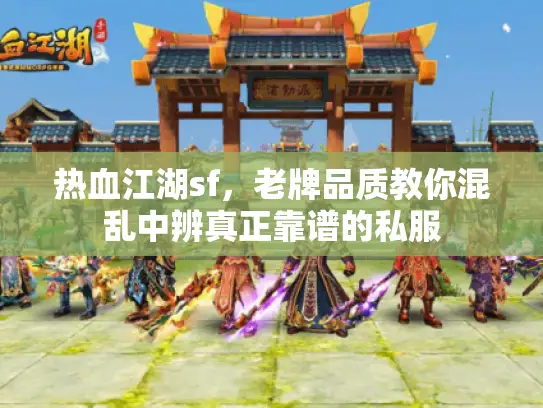 热血江湖sf,老牌品质教你混乱中辨真正靠谱的私服 热血江湖sf,老牌品质教你混乱中辨真正靠谱的私服