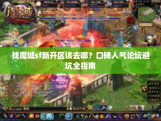 找魔域sf新开区该去哪？口碑人气论坛避坑全指南