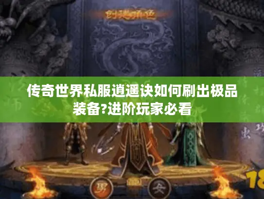 传奇世界私服逍遥诀如何刷出极品装备?进阶玩家必看