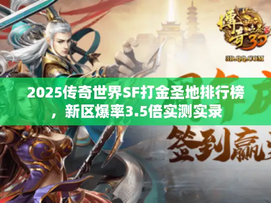 2025传奇世界SF打金圣地排行榜,新区爆率3.5倍实测实录 2025传奇世界SF打金圣地排行榜,新区爆率3.5倍实测实录