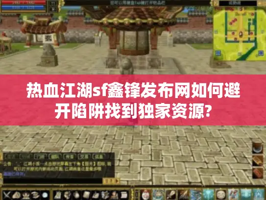 热血江湖sf鑫锋发布网如何避开陷阱找到独家资源?