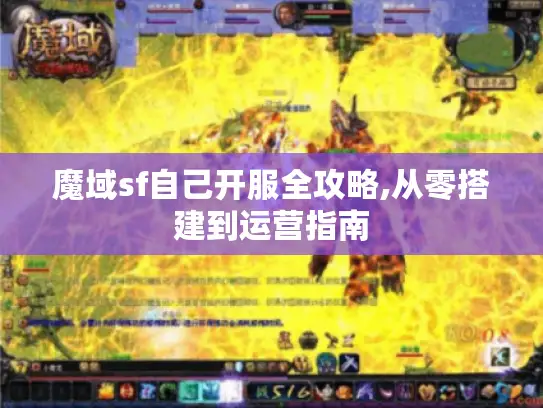 魔域sf自己开服全攻略,从零搭建到运营指南 魔域sf自己开服全攻略,从零搭建到运营指南