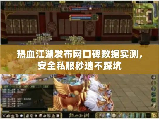 热血江湖发布网口碑数据实测,安全私服秒选不踩坑 热血江湖发布网口碑数据实测,安全私服秒选不踩坑