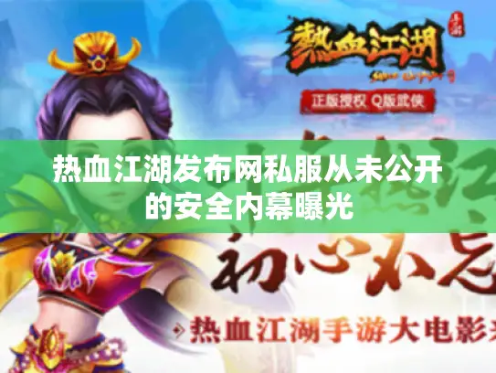 热血江湖发布网私服从未公开的安全内幕曝光 热血江湖发布网私服从未公开的安全内幕曝光