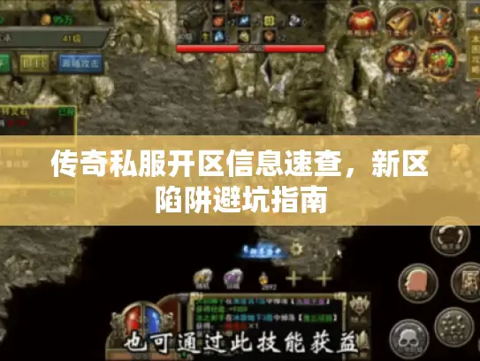 传奇私服开区信息速查,新区陷阱避坑指南 传奇私服开区信息速查,新区陷阱避坑指南