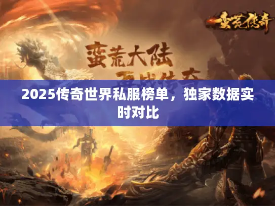 2025传奇世界私服榜单，独家数据实时对比