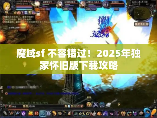 魔域sf 不容错过！2025年独家怀旧版下载攻略