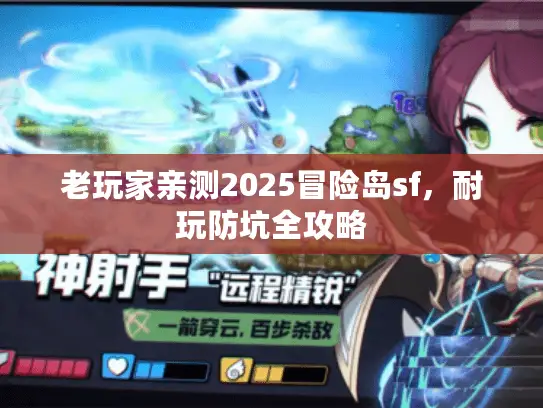 老玩家亲测2025冒险岛sf,耐玩防坑全攻略 老玩家亲测2025冒险岛sf,耐玩防坑全攻略