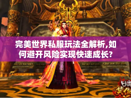 完美世界私服玩法全解析,如何避开风险实现快速成长?
