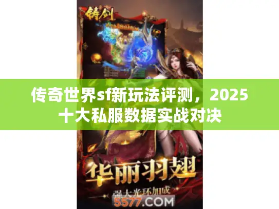 传奇世界sf新玩法评测，2025十大私服数据实战对决