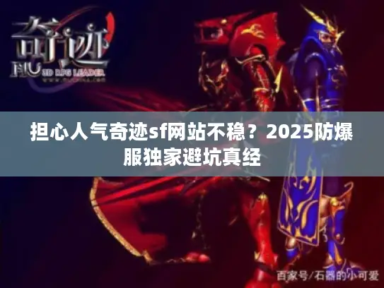 担心人气奇迹sf网站不稳？2025防爆服独家避坑真经