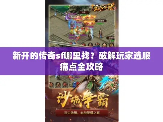 新开的传奇sf哪里找?破解玩家选服痛点全攻略 新开的传奇sf哪里找?破解玩家选服痛点全攻略