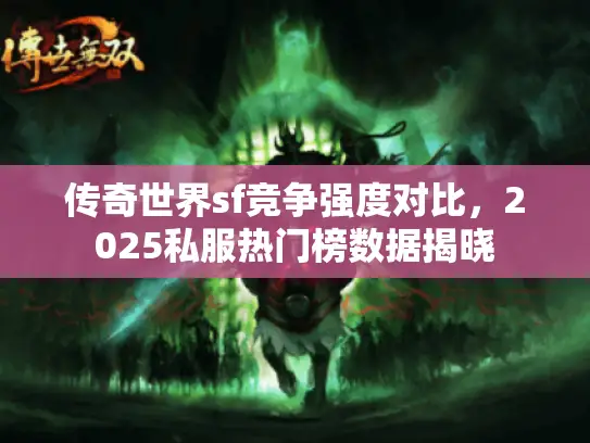 传奇世界sf竞争强度对比，2025私服热门榜数据揭晓