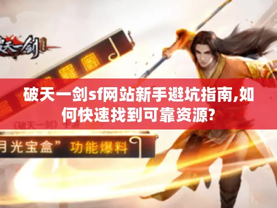破天一剑sf网站新手避坑指南,如何快速找到可靠资源? 破天一剑sf网站新手避坑指南,如何快速找到可靠资源?