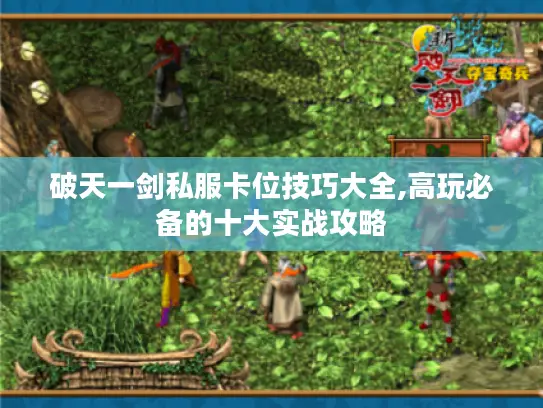 破天一剑私服卡位技巧大全,高玩必备的十大实战攻略