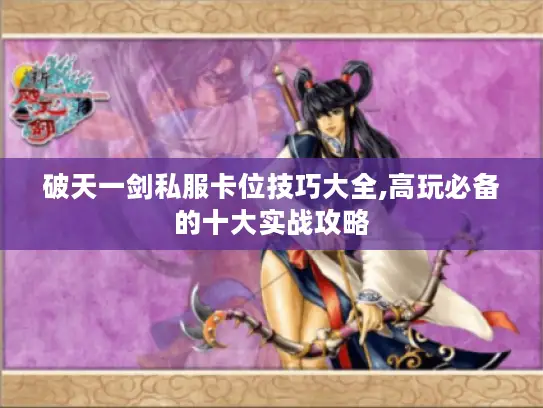 破天一剑私服卡位技巧大全,高玩必备的十大实战攻略