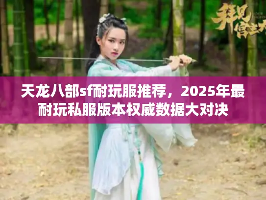 天龙八部sf耐玩服推荐,2025年最耐玩私服版本权威数据大对决 天龙八部sf耐玩服推荐,2025年最耐玩私服版本权威数据大对决