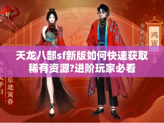 天龙八部sf新版如何快速获取稀有资源?进阶玩家必看 天龙八部sf新版如何快速获取稀有资源?进阶玩家必看