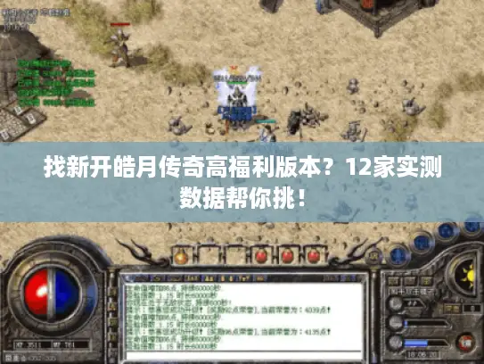 找新开皓月传奇高福利版本？12家实测数据帮你挑！