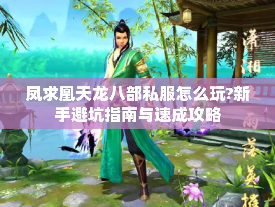 凤求凰天龙八部私服怎么玩?新手避坑指南与速成攻略 凤求凰天龙八部私服怎么玩?新手避坑指南与速成攻略