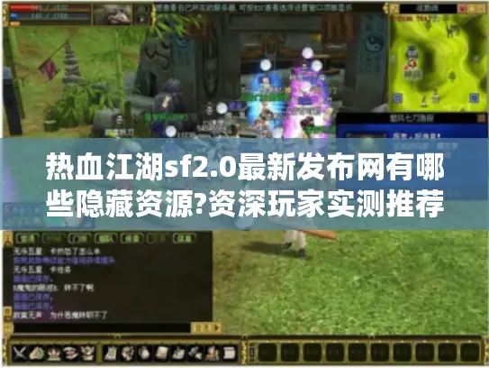 热血江湖sf2.0最新发布网有哪些隐藏资源?资深玩家实测推荐 热血江湖sf2.0最新发布网有哪些隐藏资源?资深玩家实测推荐