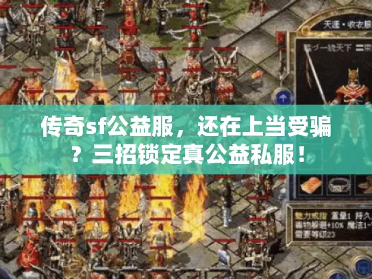 传奇sf公益服，还在上当受骗？三招锁定真公益私服！