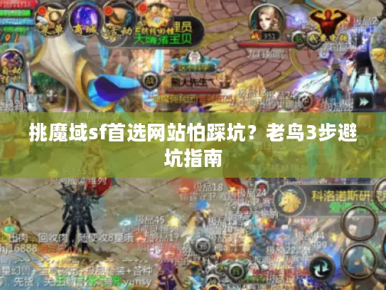 挑魔域sf首选网站怕踩坑？老鸟3步避坑指南