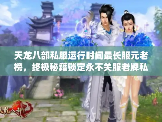 天龙八部私服运行时间最长服元老榜,终极秘籍锁定永不关服老牌私服 天龙八部私服运行时间最长服元老榜,终极秘籍锁定永不关服老牌私服