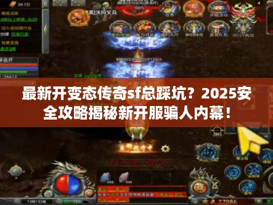 最新开变态传奇sf总踩坑？2025安全攻略揭秘新开服骗人内幕！