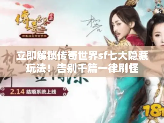 立即解锁传奇世界sf七大隐藏玩法!告别千篇一律刷怪 立即解锁传奇世界sf七大隐藏玩法!告别千篇一律刷怪