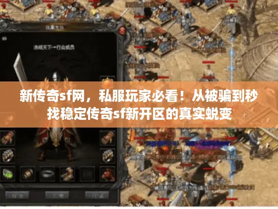 新传奇sf网,私服玩家必看!从被骗到秒找稳定传奇sf新开区的真实蜕变 新传奇sf网,私服玩家必看!从被骗到秒找稳定传奇sf新开区的真实蜕变