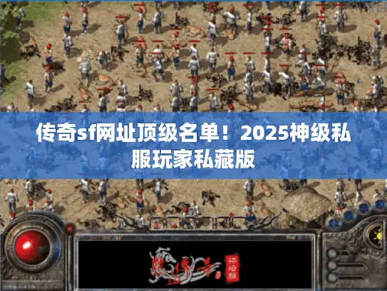 传奇sf网址顶级名单！2025神级私服玩家私藏版