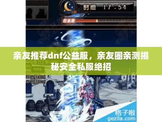 亲友推荐dnf公益服,亲友圈亲测揭秘安全私服绝招 亲友推荐dnf公益服,亲友圈亲测揭秘安全私服绝招