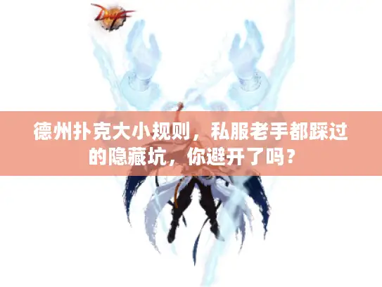 德州扑克大小规则，私服老手都踩过的隐藏坑，你避开了吗？