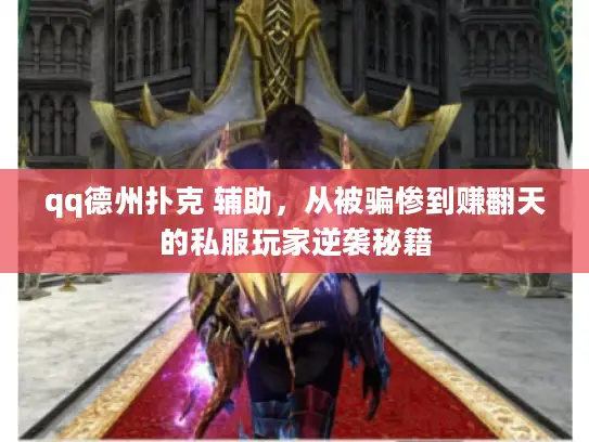 qq德州扑克 辅助，从被骗惨到赚翻天的私服玩家逆袭秘籍