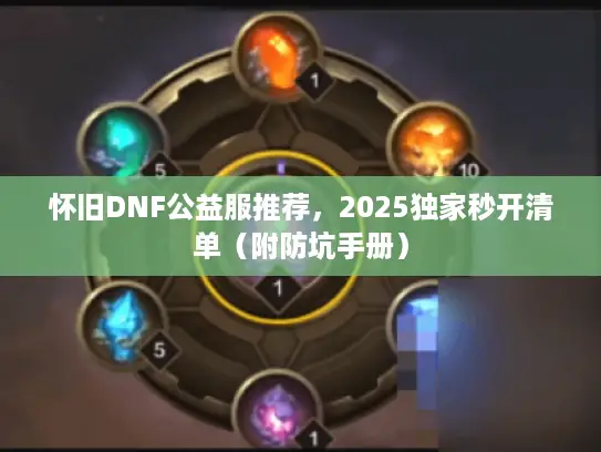 怀旧DNF公益服推荐，2025独家秒开清单（附防坑手册）