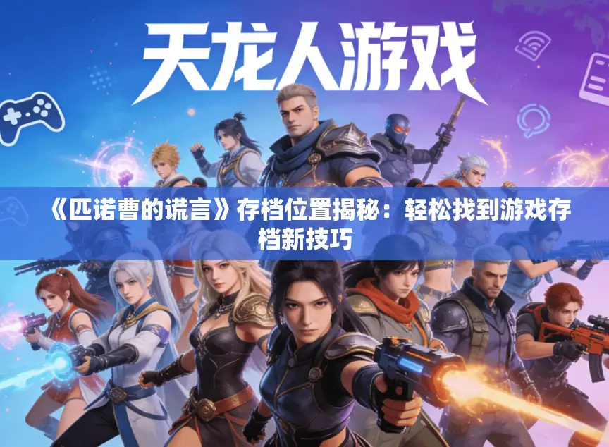 《匹诺曹的谎言》存档位置揭秘:轻松找到游戏存档新技巧 《匹诺曹的谎言》存档位置揭秘:轻松找到游戏存档新技巧