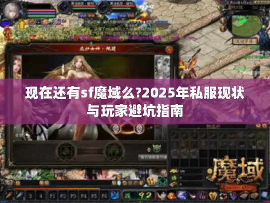 现在还有sf魔域么?2025年私服现状与玩家避坑指南 现在还有sf魔域么?2025年私服现状与玩家避坑指南
