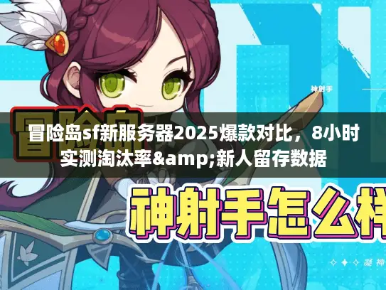 冒险岛sf新服务器2025爆款对比，8小时实测淘汰率&新人留存数据