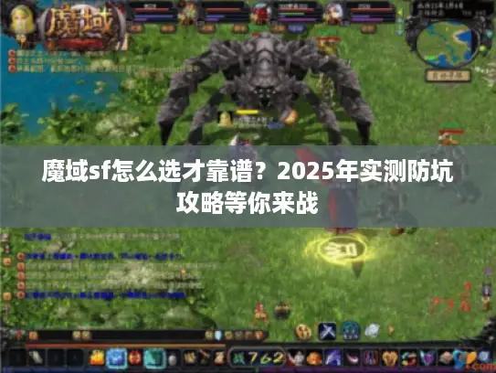 魔域sf怎么选才靠谱?2025年实测防坑攻略等你来战 魔域sf怎么选才靠谱?2025年实测防坑攻略等你来战