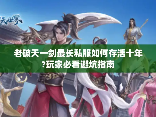 老破天一剑最长私服如何存活十年?玩家必看避坑指南