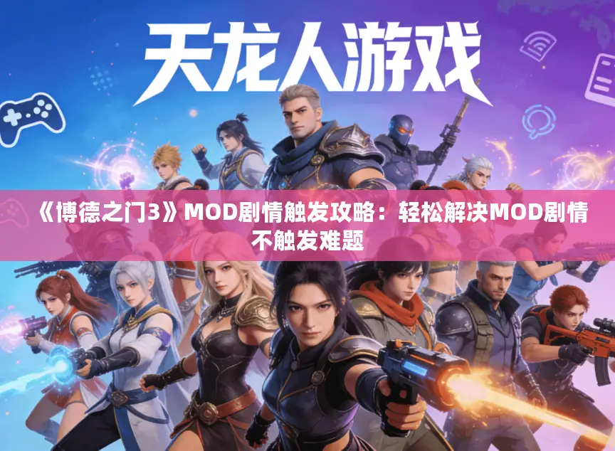 《博德之门3》MOD剧情触发攻略：轻松解决MOD剧情不触发难题