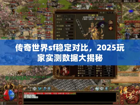 传奇世界sf稳定对比，2025玩家实测数据大揭秘