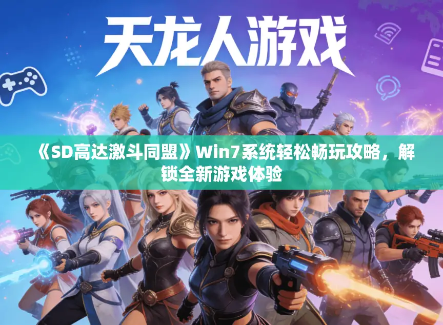 《SD高达激斗同盟》Win7系统轻松畅玩攻略，解锁全新游戏体验