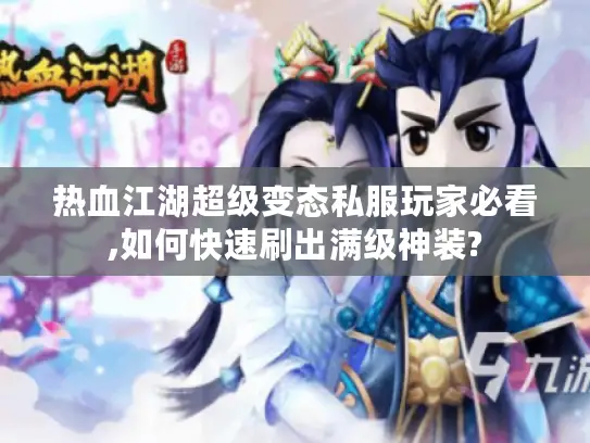 热血江湖超级变态私服玩家必看,如何快速刷出满级神装?