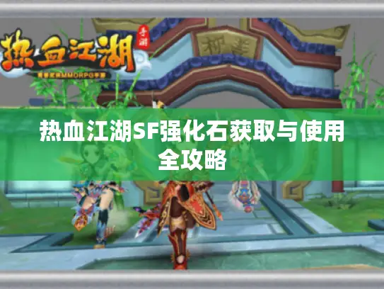 热血江湖SF强化石获取与使用全攻略